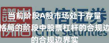 当前阶段A股市场处于存量博弈格局的阶段中股票杠杆的合规边界实