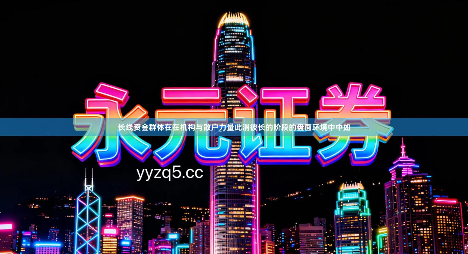 长线资金群体在在机构与散户力量此消彼长的阶段的盘面环境中中如