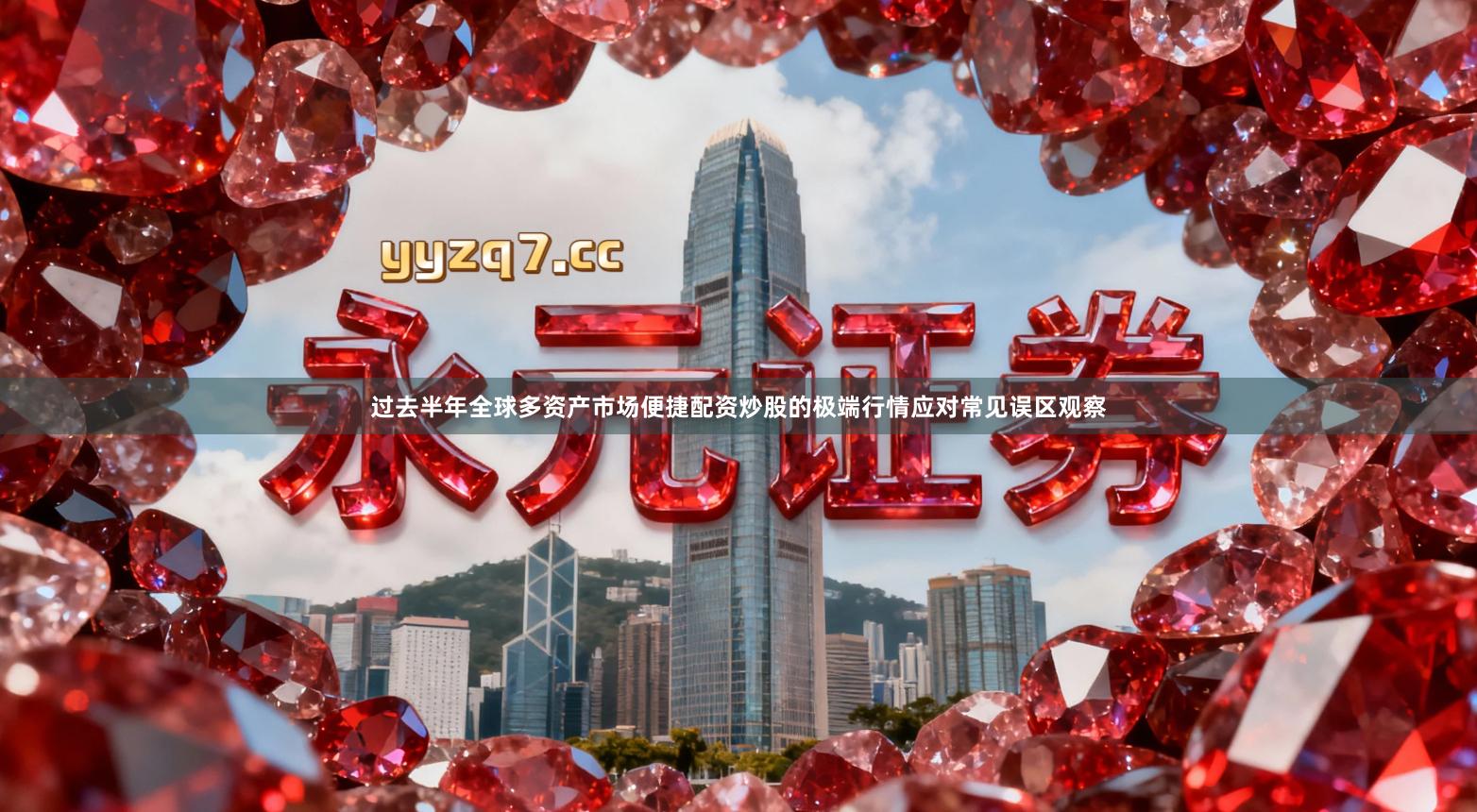 过去半年全球多资产市场便捷配资炒股的极端行情应对常见误区观察